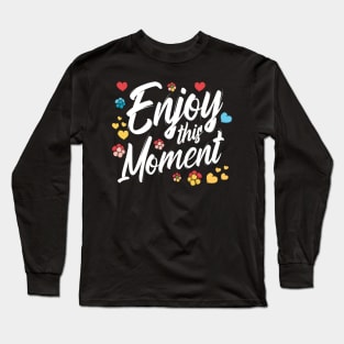 Enjoy This Moment Love Appreciation Gratitude Motivational Long Sleeve T-Shirt